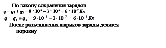 Подпись:       По закону сохранения зарядов                             :
            q = q1 + q2 = 9 · 10-7 – 3 · 10-7 = 6 · 10-7 Кл       
    После разъединения шариков заряды делятся  
         поровну
                       
