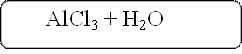 AlCl3 + H2O

