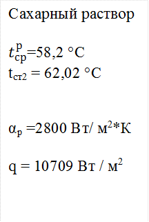 Сахарный раствор

t_ср^р=58,2 °С
tст2 = 62,02 °C


αр =2800 Вт/ м2*К

q = 10709 Вт / м2
