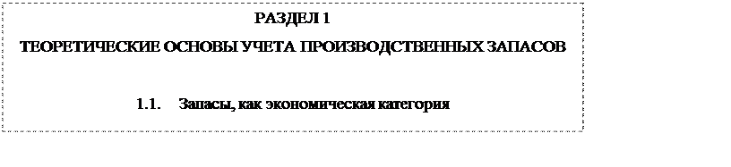 Надпись: РАЗДЕЛ 1
ТЕОРЕТИЧЕСКИЕ ОСНОВЫ УЧЕТА ПРОИЗВОДСТВЕННЫХ ЗАПАСОВ 

1.1.	Запасы, как экономическая категория

