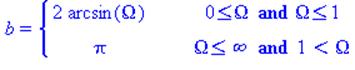 (Typesetting:-mprintslash)([b = PIECEWISE([2*arcsin(Omega), 0 <= Omega and Omega <= 1], [Pi, Omega <= infinity and 1 < Omega])], [b = piecewise(0 <= Omega and Omega <= 1, 2*arcsin(Omega), Omega <= inf...