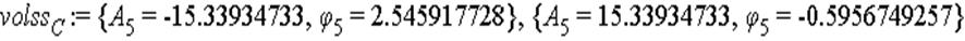 volss[C] := {A[5] = -15.33934733, phi[5] = 2.545917728}, {A[5] = 15.33934733, phi[5] = -.5956749257}