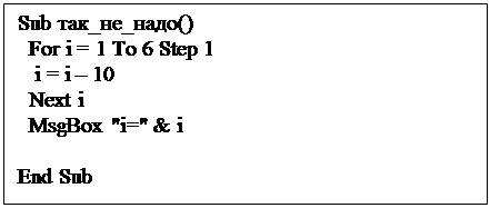 Подпись: Sub так_не_надо()
  For i = 1 To 6 Step 1
   i = i – 10
  Next i
  MsgBox "i=" & i
  
End Sub
